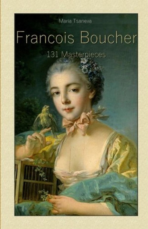 Cover Art for 9781505899061, Francois Boucher:  131 Masterpieces: 22 (Annotated Masterpieces) by Maria Tsaneva