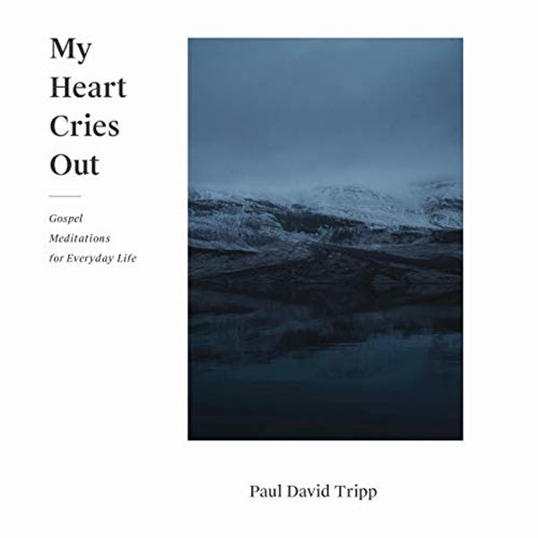 Cover Art for B07YN7C1JL, My Heart Cries Out: Gospel Meditations for Everyday Life by Paul David Tripp