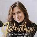 Cover Art for B0842XPPXT, Godmothers: Why You Need One. How to Be One. by Lisa Bevere