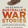 Cover Art for B07VN3V4W6, The Big Book of Australia's War Stories: A collection of stories of Australia's iconic battles and campaigns from the Boer War to Vietnam by Jim Haynes