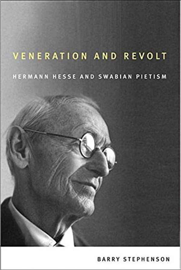 Cover Art for 9781554585984, Veneration and Revolt: Hermann Hesse and Swabian Pietism (Editions Sr) by Associate Professor of Religious Studies Barry Stephenson