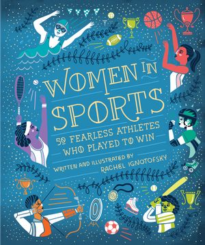 Cover Art for 9781607749783, Women in Sports: 50 Fearless Athletes Who Played to Win by Rachel Ignotofsky