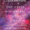 Cover Art for B081ZZRR46, Miracles and Other Reasonable Things: A story of unlearning and relearning God by Sarah Bessey