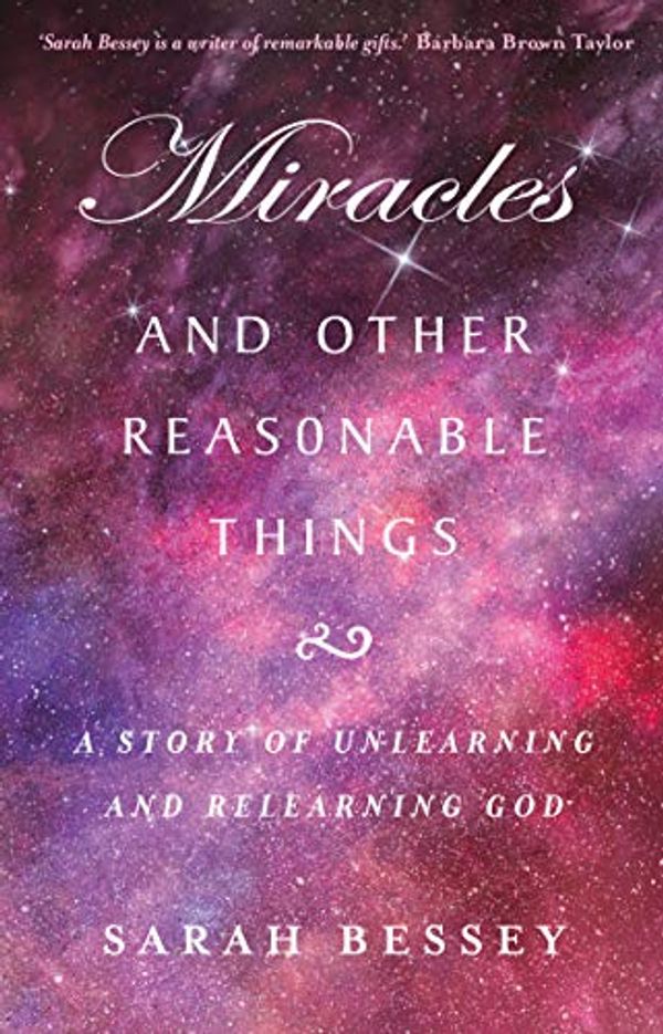 Cover Art for B081ZZRR46, Miracles and Other Reasonable Things: A story of unlearning and relearning God by Sarah Bessey