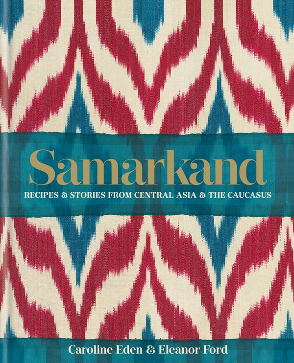 Cover Art for 9780857833273, Samarkand: Recipes and Stories From Central Asia and the Caucasus by Caroline Eden