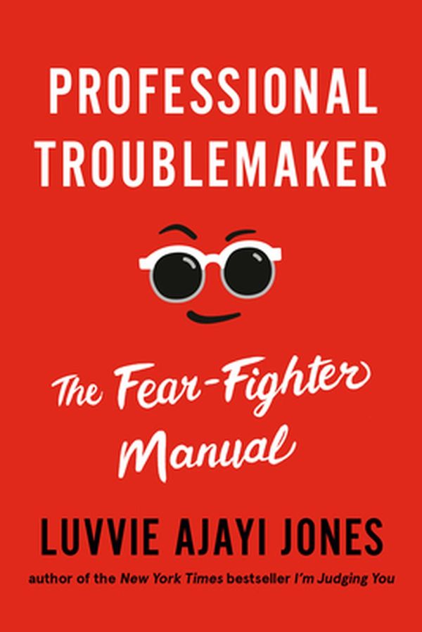 Cover Art for 9781984881908, Professional Troublemaker: The Fear-Fighter Manual by Luvvie Ajayi Jones