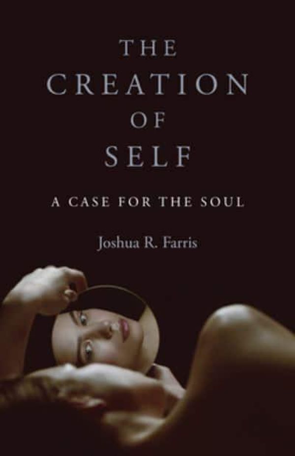 Cover Art for 9781803410869, The Creation of Self: A Case for the Soul by Farris, Joshua R.