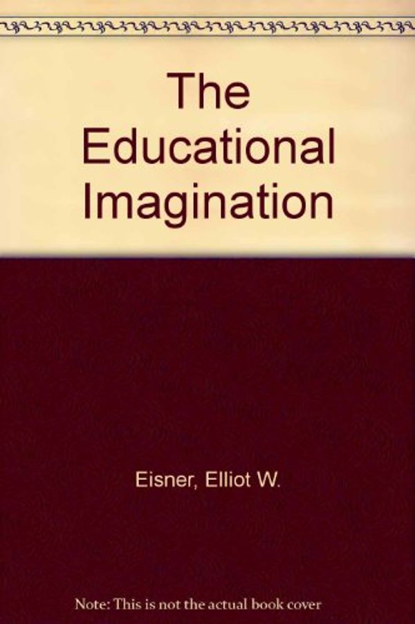 Cover Art for 9780023321108, The Educational Imagination by Elliot W. Eisner