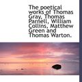 Cover Art for 9781117603391, The Poetical Works of Thomas Gray, Thomas Parnell, William Collins, Matthew Green and Thomas Warton. by Robert Aris Willmott