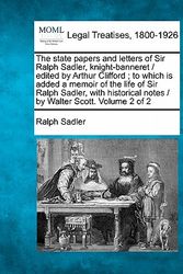Cover Art for 9781240011469, The state papers and letters of Sir Ralph Sadler, knight-banneret / edited by Arthur Clifford ; to which is added a memoir of the life of Sir Ralph ... notes / by Walter Scott. Volume 2 of 2 by Ralph Sadler