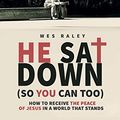 Cover Art for 9781695363946, He Sat Down (So You Can Too): How to Receive the Peace of Jesus in a World that Stands by Wes Raley