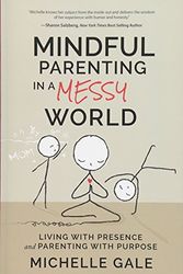 Cover Art for 9781628654813, Mindful Parenting in a Messy WorldLiving with Presence and Parenting with Purpose by Michelle Gale