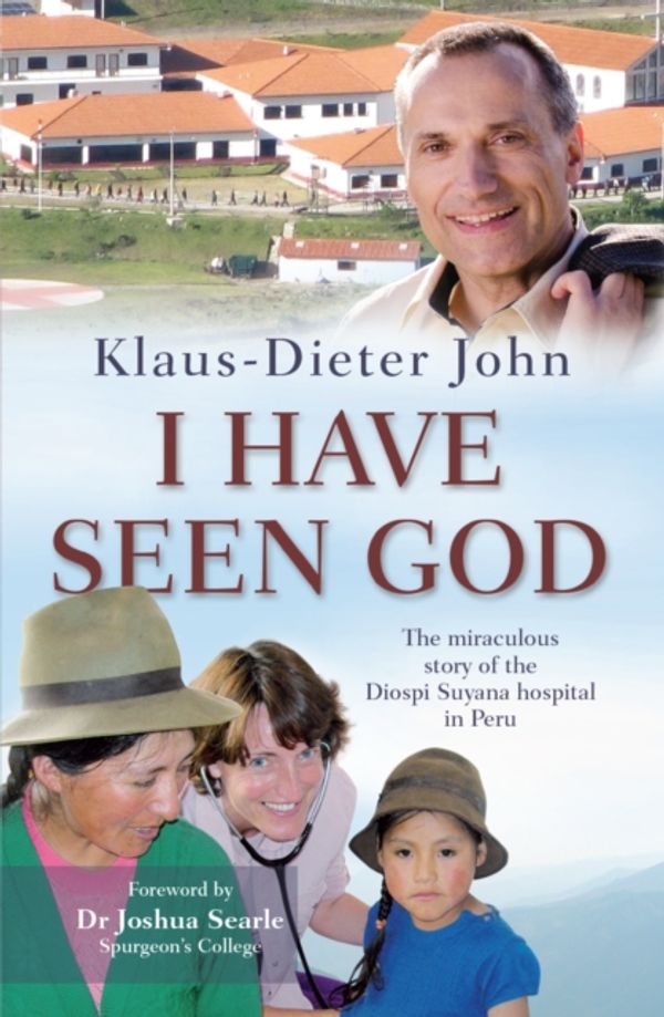 Cover Art for 9780857215741, I Have Seen God: The Miraculous Story of the Diospi Suyana Hospital in Peru by Klaus-Dieter John