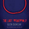 Cover Art for 9781782112662, Last Werewolf (Bloodlines 1) by Glen Duncan