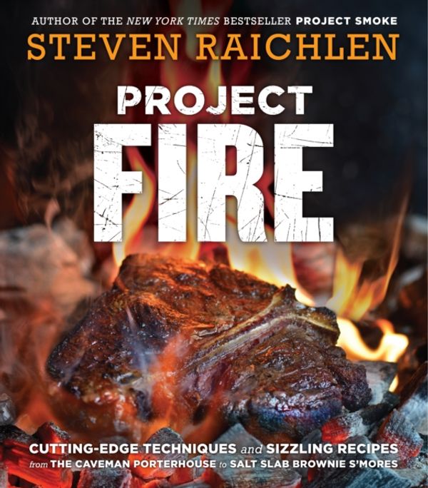 Cover Art for 9781523502769, Project Fire: Cutting-Edge Techniques and Sizzling Recipes from the Caveman Porterhouse to Salt Slab Brownie S'Mores by Steven Raichlen