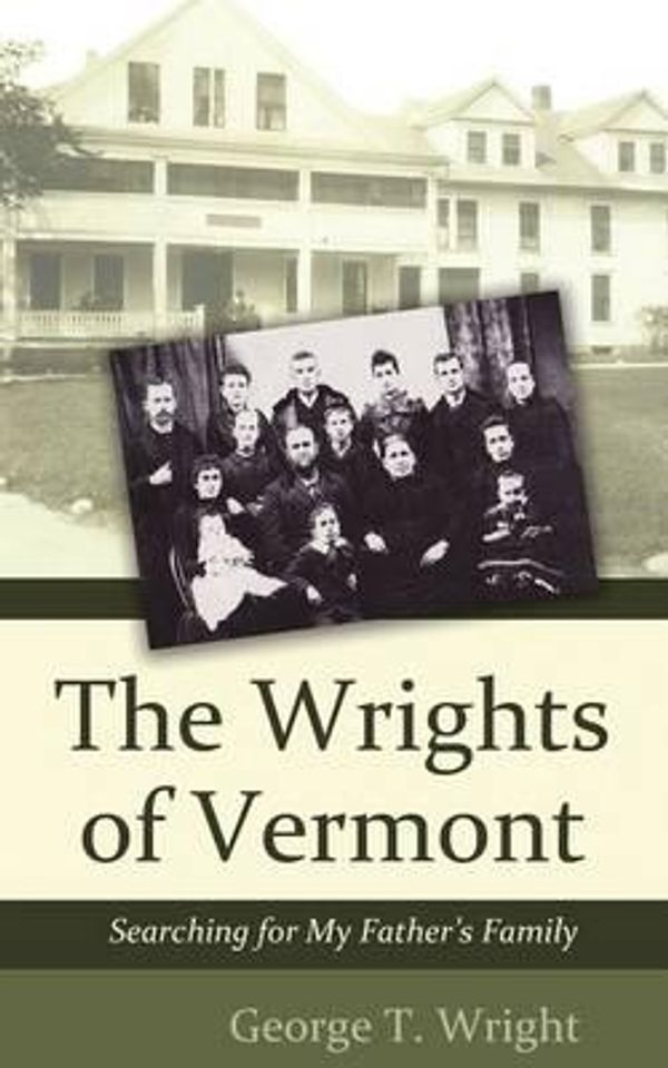Cover Art for 9781604949452, The Wrights of Vermont: Searching for My Father’s Family by George T Wright