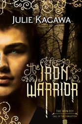 Cover Art for 9781848454088, The Iron Warrior (The Iron Fey) by Julie Kagawa