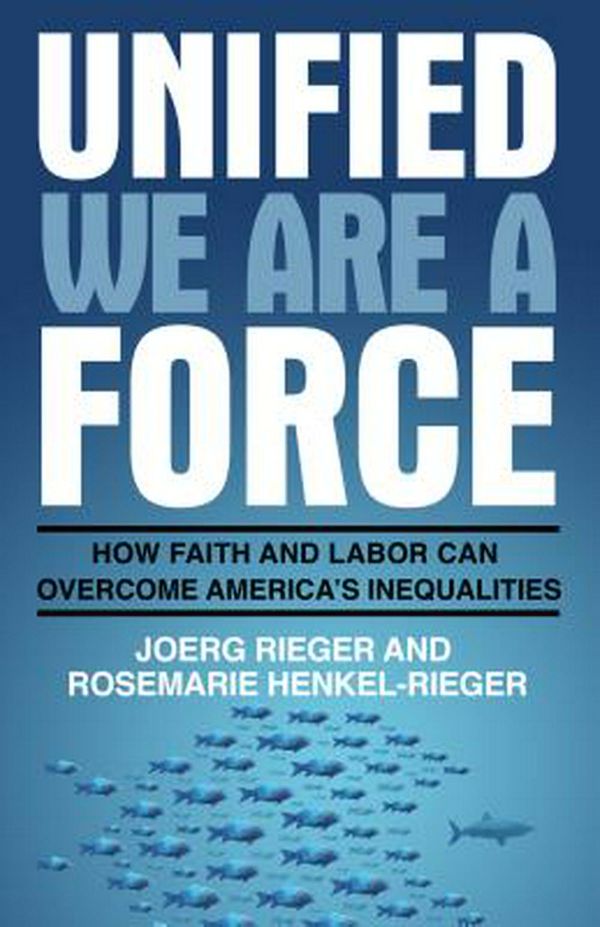 Cover Art for 9780827238589, Unified We Are a Force: Growing Deep Solidarity Between Faith and Labor by Joerg Rieger, Rosemarie Henkel-Rieger
