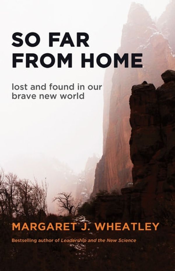Cover Art for 9781609945381, So Far from Home: Lost and Found in Our Brave New World by Margaret J. Wheatley