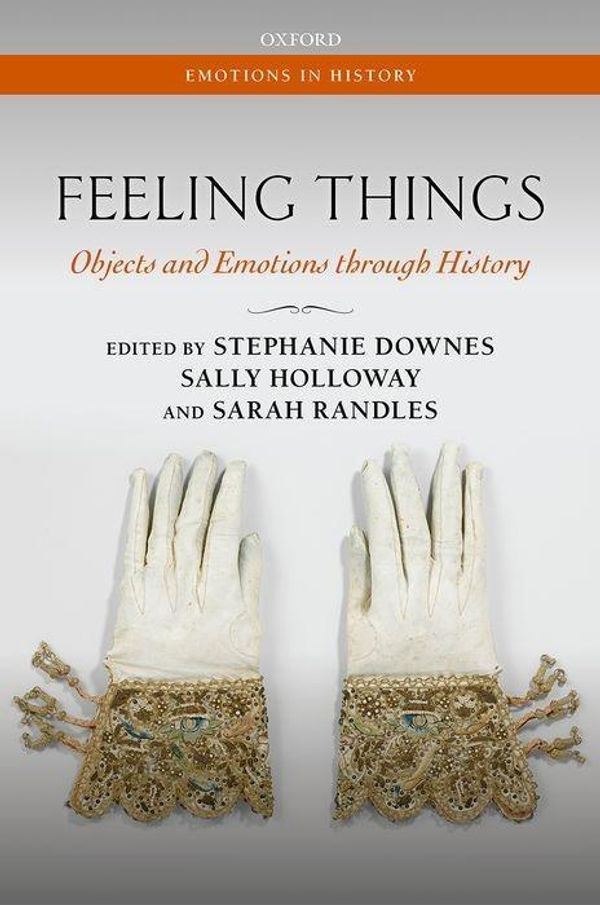 Cover Art for 9780198802648, Feeling Things: Objects and Emotions through History (Emotions in History) by Stephanie Downes