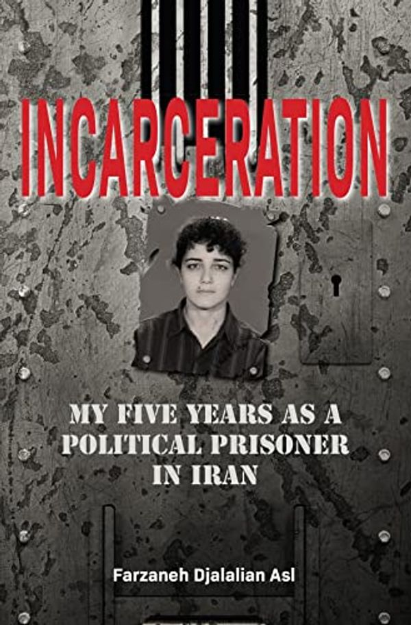 Cover Art for B09P21VPVV, Incarceration: My five years as a political prisoner in Iran by Djalalian Asl, Farzaneh