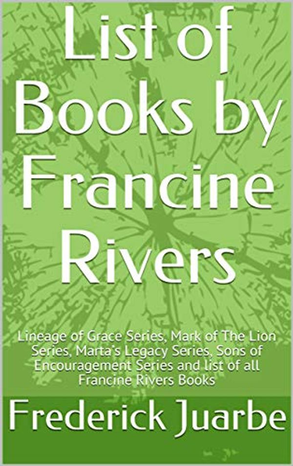 Cover Art for B07MK921PC, List of Books by Francine Rivers: Lineage of Grace Series, Mark of The Lion Series, Marta’s Legacy Series, Sons of Encouragement Series  and list of all Francine Rivers Books by Frederick Juarbe
