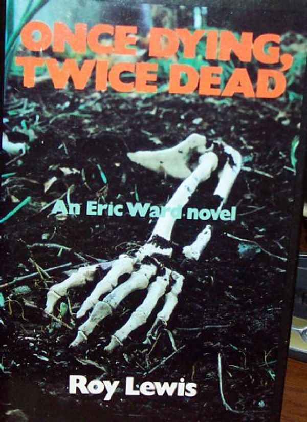 Cover Art for 9780312584764, Once dying, twice dead: An Eric Ward novel by Roy Lewis