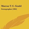 Cover Art for 9781161744514, Marcus T. C. Gould: Stenographer (1904) by Charles Currier Beale
