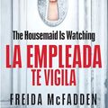 Cover Art for B0D37MRXG8, The Housemaid Is Watching (La Empleada Te Vigila) Spanish Edition by Freida McFadden