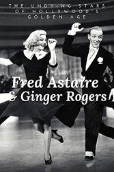 Cover Art for 9781706132363, FRED ASTAIRE & GINGER ROGERS: THE UNDYING STARS OF HOLLYWOOD'S GOLDEN AGE: A Fred Astaire & Ginger Rogers Biography by Katy Holborn