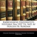 Cover Art for 9781143610011, Kjobenhavns Universitets Historie Fra 1537 Til 1621 AF Holger Fr by Holger Frederik Rørdam