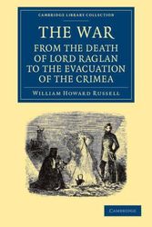 Cover Art for 9781108051941, The War: From the Death of Lord Raglan to the Evacuation of the Crimea (Cambridge Library Collection - Naval and Military History) by William Howard Russell