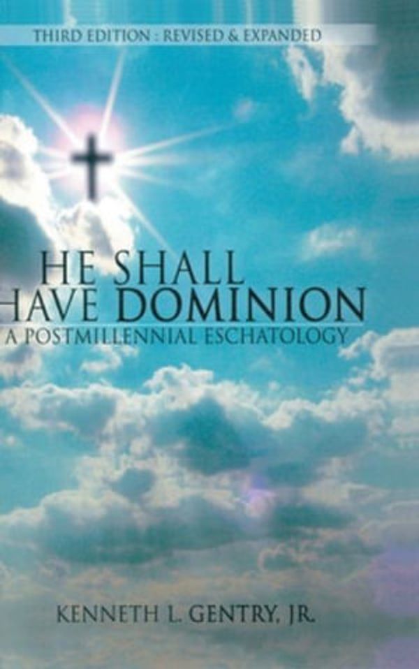 Cover Art for 9781734362060, He Shall Have Dominon: A Postmillennial Eschatology by Kenneth L. Gentry