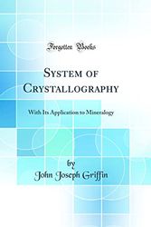 Cover Art for 9780365127512, System of Crystallography: With Its Application to Mineralogy (Classic Reprint) by John Joseph Griffin