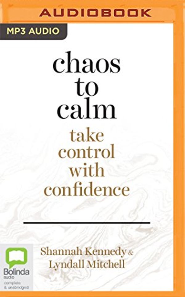 Cover Art for 9781489409713, Chaos to Calm: Take Control With Confidence by Shannah Kennedy, Lyndall Mitchell