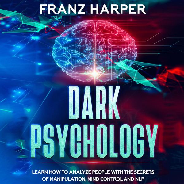 Cover Art for 9781518908774, Dark Psychology: Learn How to Analyze People with the Secrets of Manipulation, Mind Control and NLP by Unknown