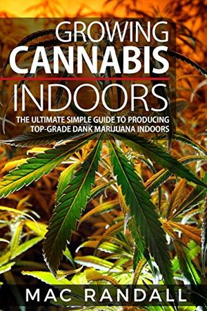 Cover Art for 9781544642840, Cannabis: Growing Cannabis Indoors: The Ultimate Simple Guide To Producing Top-Grade Dank Marijuana Indoors by Mac Randall