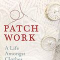Cover Art for B08B46T4S2, Patch Work: A Life Amongst Clothes by Claire Wilcox