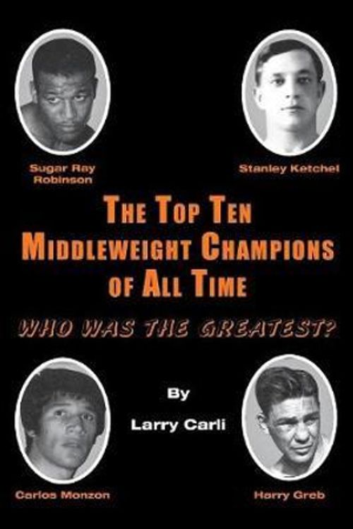 Cover Art for 9781611702552, The Top Ten Middleweight Champions of All Time: Who Was The Greatest? by Larry Carli