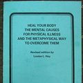 Cover Art for 9780951047606, Heal Your Body The Mental Causes For Physical Illness And The Metaphysical Way To Overcome Them (Revised Edition) by Louise L. Hay