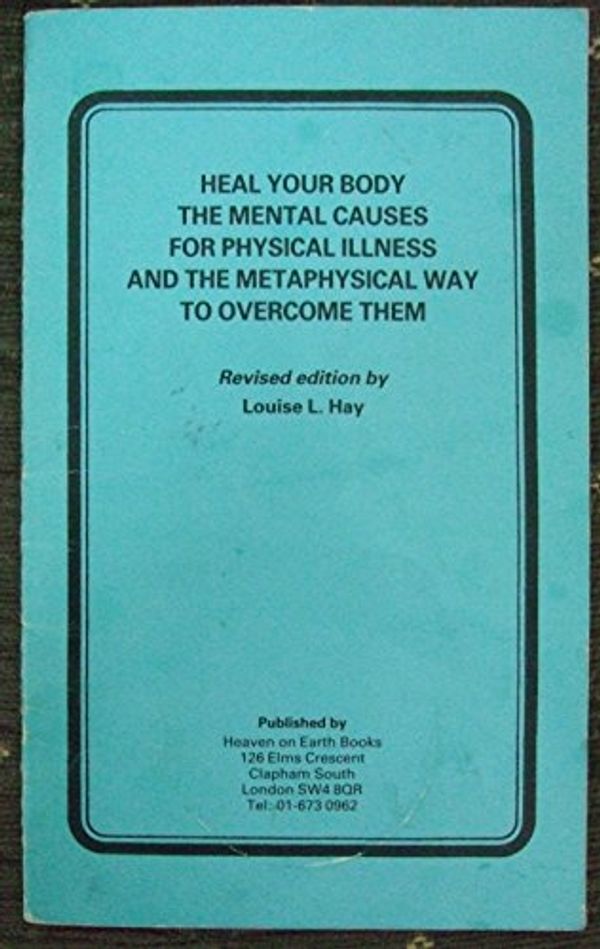 Cover Art for 9780951047606, Heal Your Body The Mental Causes For Physical Illness And The Metaphysical Way To Overcome Them (Revised Edition) by Louise L. Hay