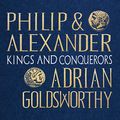 Cover Art for B08GKZFPCY, Philip and Alexander by Adrian Goldsworthy