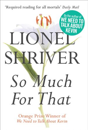 Cover Art for 9780007351886, So Much for That by Lionel Shriver
