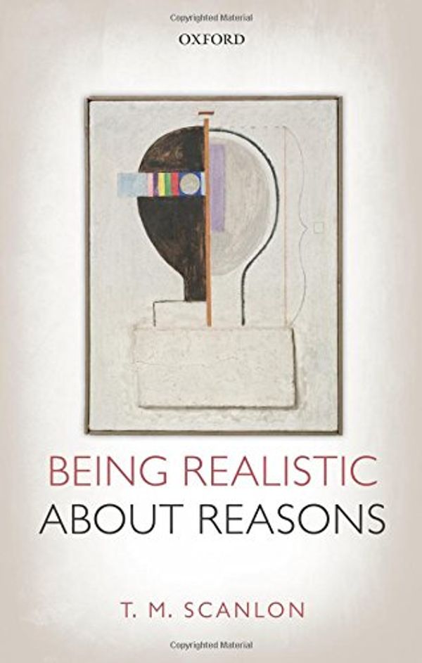 Cover Art for 9780198748106, Being Realistic about Reasons by T. M. Scanlon
