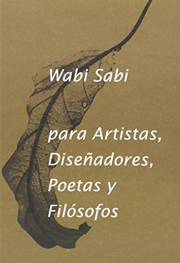 Cover Art for 9788494307362, Wabi-Sabi para artistas, diseñadores, poetas y filósofos by Leonard Koren