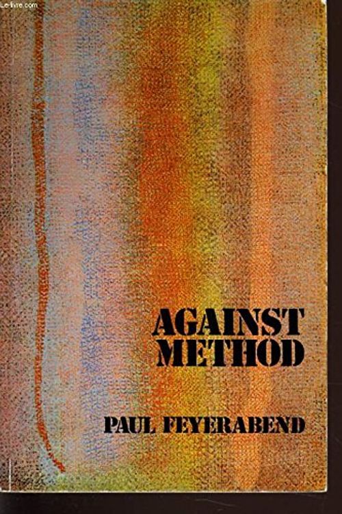 Cover Art for 9780860917007, Against Method: Outline of an Anarchistic Theory of Knowledge by Paul K. Feyerabend