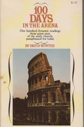 Cover Art for 9780877882701, 100 days in the arena: One hundred dynamic readings from great men of the early Church by David Brian Winter