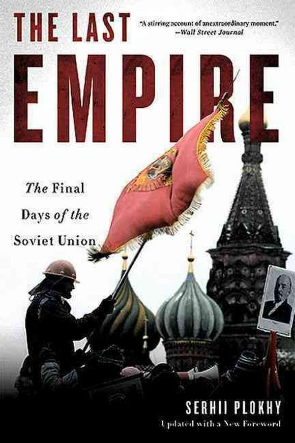 Cover Art for 9780465046713, The Last Empire: The Final Days of the Soviet Union by Serhii Plokhy