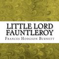 Cover Art for 9781508701194, Little Lord Fauntleroy(Frances Hodgson Burnett Classics Collection) by Hodgson Burnett, Frances