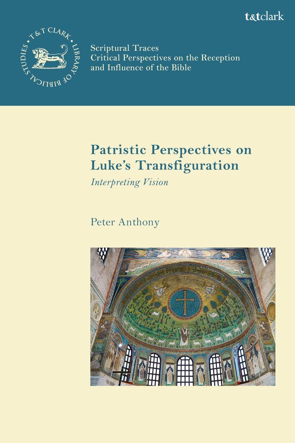 Cover Art for 9780567699756, Patristic Perspectives on Luke’s Transfiguration: Interpreting Vision (Scriptural Traces) by Peter Anthony